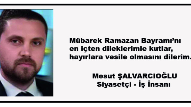 Siyasetçi - İş İnsanı Mesut Şalvarcıoğlu’nun kutlama mesajı 